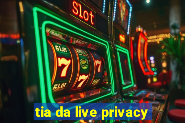 tia da live privacy